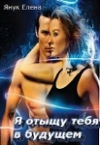 Книга Я отыщу тебя в будущем (СИ) автора Елена Янук