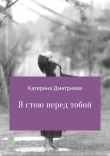 Книга Я стою перед тобой автора Катерина Дмитриева