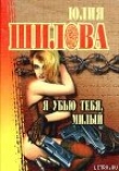 Книга Я убью тебя, милый автора Юлия Шилова