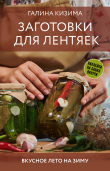 Книга Заготовки для лентяек. Вкусное лето на зиму автора Галина Кизима