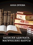 Книга Записки адвоката. Магические казусы (СИ) автора Анна Орлова