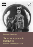 Книга Записки взрослой женщины. Сборник, повести рассказы автора Любовь Соколова