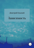 Книга Зависимость автора Дмитрий Ельский