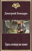 Книга Здесь птицы не поют (СИ) автора Дмитрий Бондарь