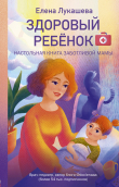 Книга Здоровый ребёнок. Настольная книга заботливой мамы автора Елена Лукашева