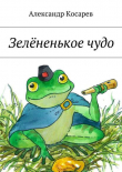 Книга Зелёненькое чудо автора Александр Косарев