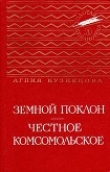 Книга Земной поклон. Честное комсомольское автора Агния Кузнецова (Маркова)