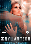 Книга Ждущая тебя (СИ) автора Леди Адамс