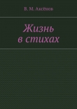 Книга Жизнь в стихах автора Владимир Аксёнов