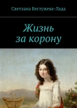 Книга Жизнь за корону автора Светлана Бестужева-Лада