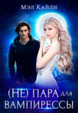 скачать книгу ( Не) пара для вампирессы (СИ) автора Мэл Кайли