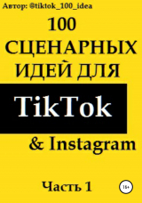 скачать книгу 100 сценарных идей для TikTok & Instagram. Часть 1 автора tiktok_100_idea