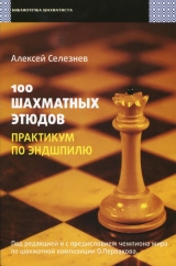скачать книгу 100 шахматных этюдов. Практикум по эндшпилю автора Алексей Селезнев