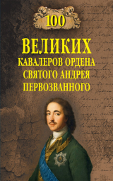 скачать книгу 100 великих кавалеров ордена Святого Андрея Первозванного автора Алексей Шишов