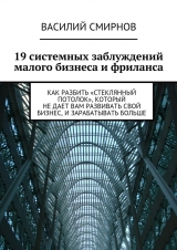 скачать книгу 19 системных заблуждений малого бизнеса и фриланса автора Василий Смирнов