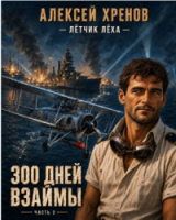 скачать книгу 300 дней взаймы. Часть 2 (СИ) автора Алексей Хренов