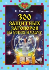 скачать книгу 300 защитных заговоров на успех и удачу автора Наталья Степанова