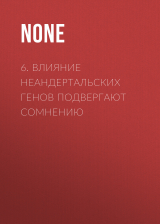 скачать книгу 6. Влияние неандертальских генов подвергают сомнению автора Коллектив авторов (Наука и Жизнь)