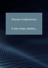 скачать книгу А мы пока живы… автора Федора Агафиевская