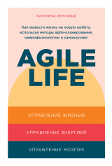 скачать книгу Agile life. Как вывести жизнь на новую орбиту, используя методы agile-планирования, нейрофизиологию и самокоучинг автора Катерина Ленгольд