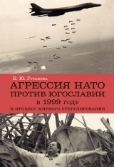 скачать книгу Агрессия НАТО против Югославии в 1999 году и процесс мирного урегулирования автора Елена Гуськова