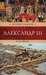 скачать книгу Александр III и его время автора Евгений Толмачев