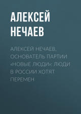 скачать книгу Алексей НЕЧАЕВ, основатель партии «Новые люди»: Люди в России хотят перемен автора Алексей НЕЧАЕВ