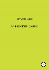 скачать книгу Алтайские сказы автора Татьяна Эдел