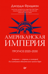 скачать книгу Американская империя. Прогноз 2020–2030 гг. автора Джордж Фридман