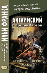 скачать книгу Английский с Бретом Гартом. Калифорнийские рассказы / Bret Harte. The Luck of Roaring Camp, and Other Sketches автора Фрэнсис Брет Гарт