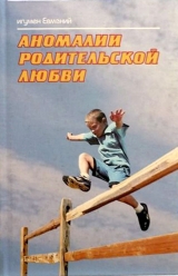 скачать книгу Аномалии родительской любви автора Евмений Игумен (Перистый)