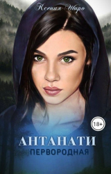 скачать книгу Антанати. Первородная (СИ) автора Ксения Широ