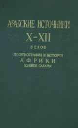 скачать книгу Арабские источники Х-ХІІ вв. по этнографии и истории Африки южнее Сахары автора авторов Коллектив
