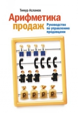 скачать книгу Арифметика продаж. Руководство по управлению продавцами автора Тимур Асланов