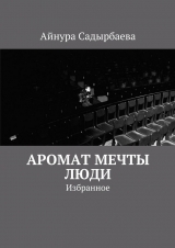 скачать книгу Аромат мечты. Люди автора Айнура Садырбаева