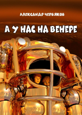 скачать книгу А у нас на Венере. Фантастическая повесть автора Александр Червяков