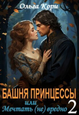скачать книгу Башня Принцессы, или мечтать (не) вредно 2 (СИ) автора Ольга Кори