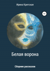 скачать книгу Белая ворона. Сборник рассказов автора Ирина Критская