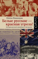 скачать книгу Белые русские – красная угроза? История русской эмиграции в Австралии автора Шейла Фитцпатрик