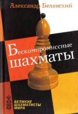 скачать книгу Бескомпромиссые шахматы автора Александр Белявский