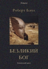 скачать книгу Безликий бог: Египетский цикл автора Роберт Альберт Блох