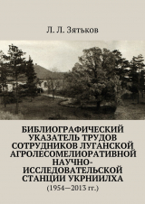 скачать книгу Библиографический указатель трудов сотрудников Луганской агролесомелиоративной научно-исследовательской станции УкрНИИЛХА автора Леонид Зятьков