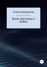 скачать книгу Блиц-рассказы о войне автора Галина Вахрушева