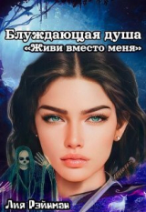 скачать книгу Блуждающая душа. Живи вместо меня (СИ) автора Лия Рэйнман