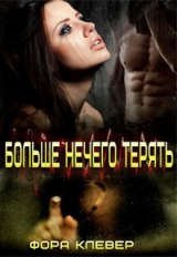 скачать книгу Больше нечего терять (СИ) автора Фора Клевер