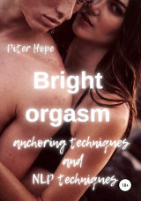 скачать книгу Bright orgasm. Anchoring techniques and NLP techniques автора Питер Хоуп