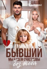 скачать книгу Бывший. Мы будем счастливы без тебя (СИ) автора Даша Черничная