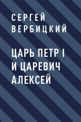 скачать книгу Царь Петр I и царевич Алексей автора Сергей Вербицкий