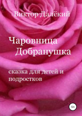 скачать книгу Чаровница Добранушка. Сказка для детей и подростков автора Виктор Далёкий