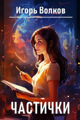 скачать книгу Частички (СИ) автора Игорь Волков
